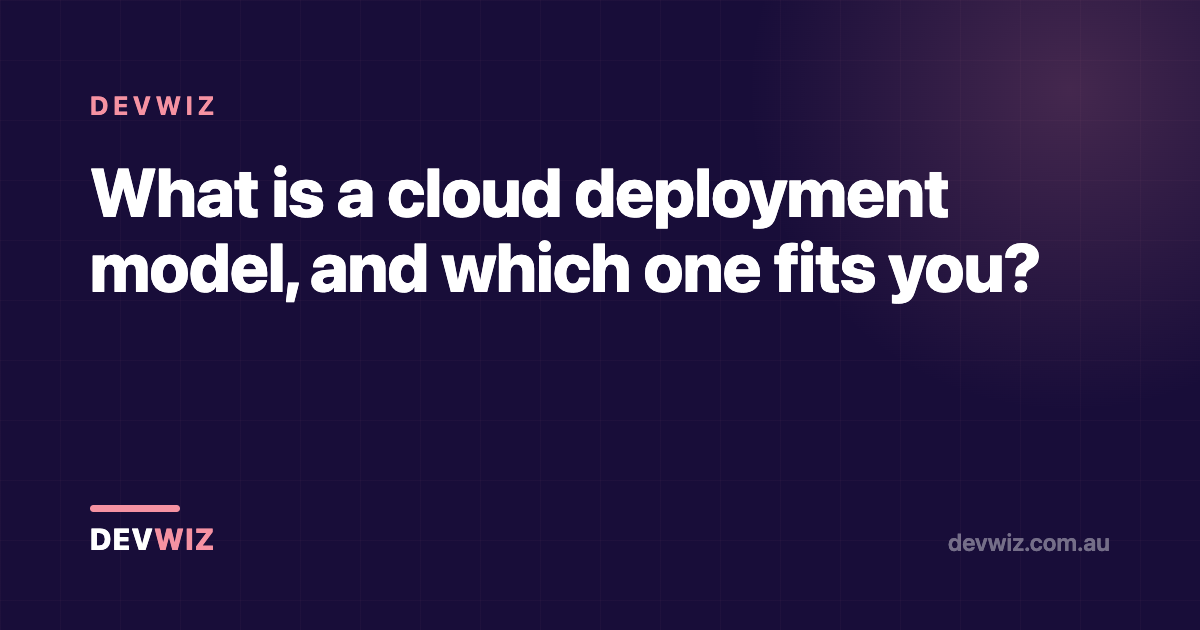 What is a cloud deployment model, and which one fits you?